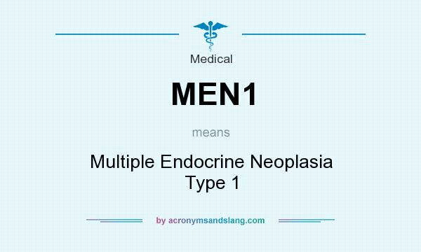 What does MEN1 mean? It stands for Multiple Endocrine Neoplasia Type 1