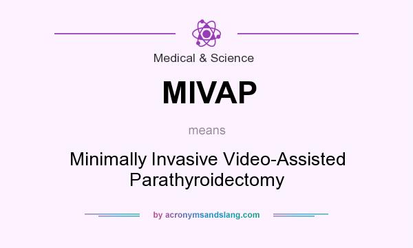 What does MIVAP mean? It stands for Minimally Invasive Video-Assisted Parathyroidectomy