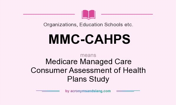 What does MMC-CAHPS mean? It stands for Medicare Managed Care Consumer Assessment of Health Plans Study