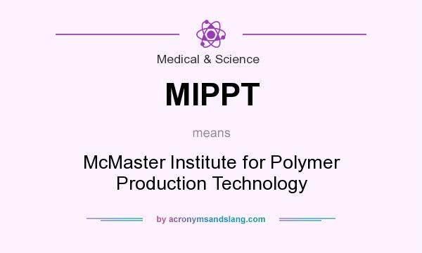 What does MIPPT mean? It stands for McMaster Institute for Polymer Production Technology