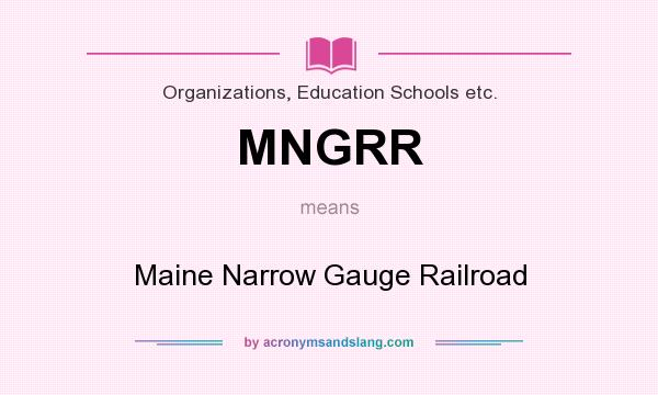 What does MNGRR mean? It stands for Maine Narrow Gauge Railroad