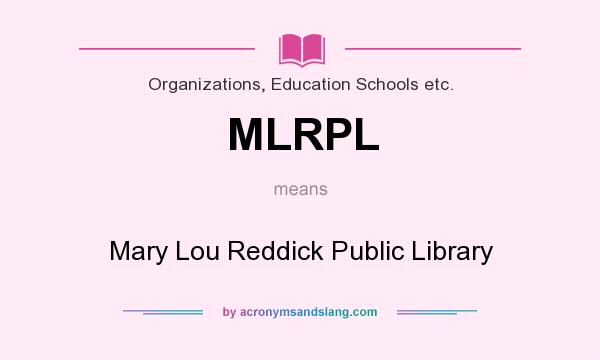 What does MLRPL mean? It stands for Mary Lou Reddick Public Library