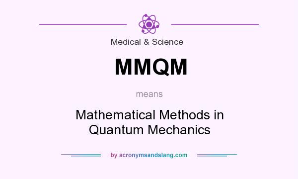 What does MMQM mean? It stands for Mathematical Methods in Quantum Mechanics