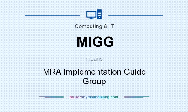 What does MIGG mean? It stands for MRA Implementation Guide Group