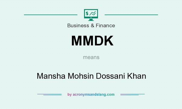 What does MMDK mean? It stands for Mansha Mohsin Dossani Khan