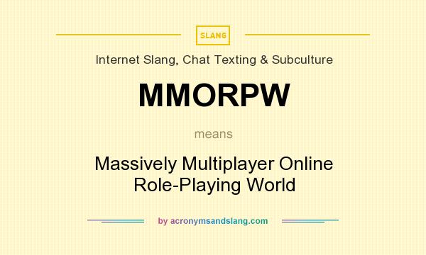 What does MMORPW mean? It stands for Massively Multiplayer Online Role-Playing World