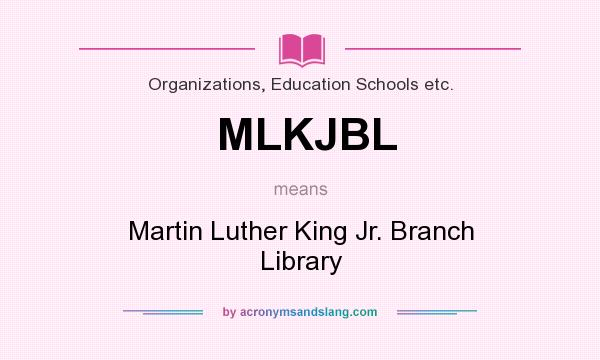 What does MLKJBL mean? It stands for Martin Luther King Jr. Branch Library