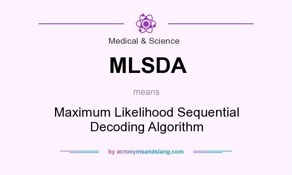 What does MLSDA mean? It stands for Maximum Likelihood Sequential Decoding Algorithm