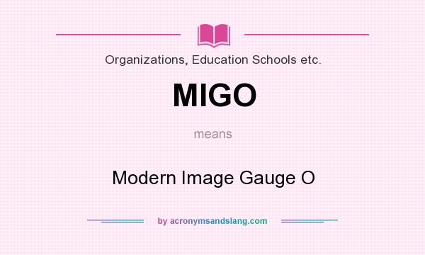 What does MIGO mean? It stands for Modern Image Gauge O