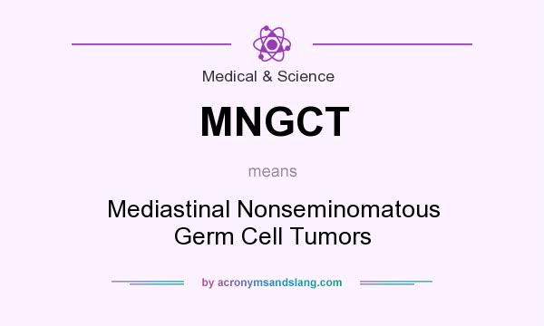 What does MNGCT mean? It stands for Mediastinal Nonseminomatous Germ Cell Tumors
