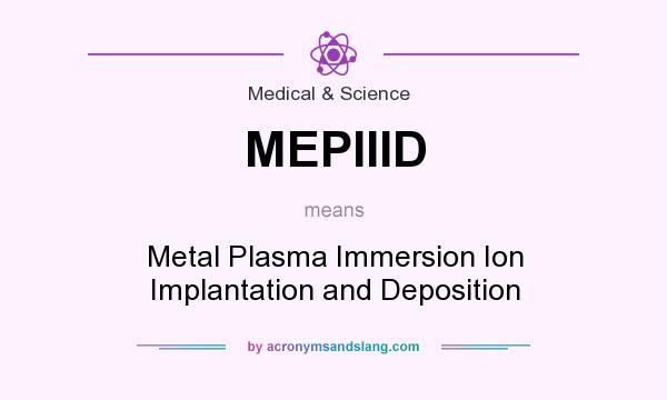 What does MEPIIID mean? It stands for Metal Plasma Immersion Ion Implantation and Deposition