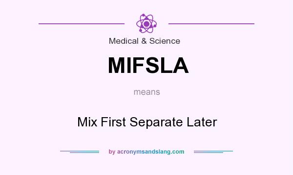 What does MIFSLA mean? It stands for Mix First Separate Later