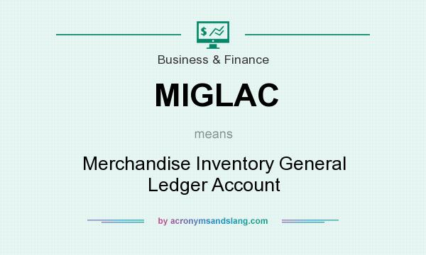 What does MIGLAC mean? It stands for Merchandise Inventory General Ledger Account