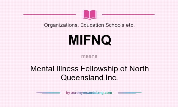 What does MIFNQ mean? It stands for Mental Illness Fellowship of North Queensland Inc.