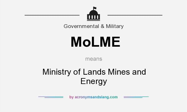 What does MoLME mean? It stands for Ministry of Lands Mines and Energy