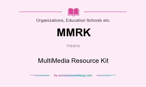 What does MMRK mean? It stands for MultiMedia Resource Kit
