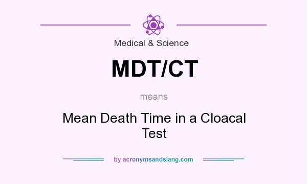 What does MDT/CT mean? It stands for Mean Death Time in a Cloacal Test