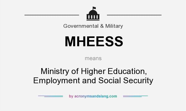 What does MHEESS mean? It stands for Ministry of Higher Education, Employment and Social Security