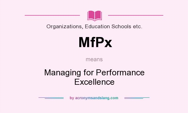 What does MfPx mean? It stands for Managing for Performance Excellence