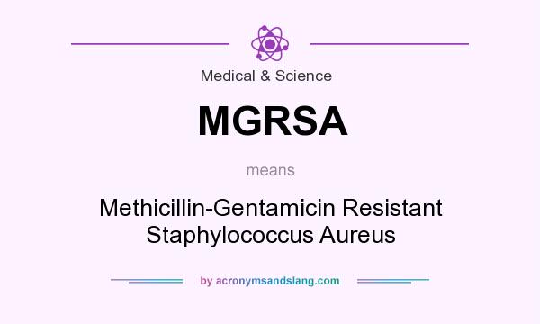 What does MGRSA mean? It stands for Methicillin-Gentamicin Resistant Staphylococcus Aureus