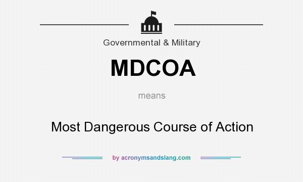 What does MDCOA mean? It stands for Most Dangerous Course of Action