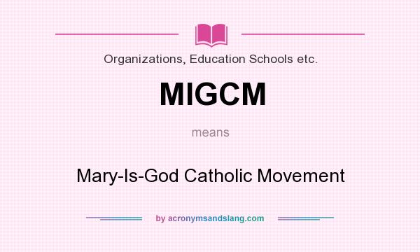 What does MIGCM mean? It stands for Mary-Is-God Catholic Movement