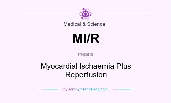 What does MI/R mean? It stands for Myocardial Ischaemia Plus Reperfusion