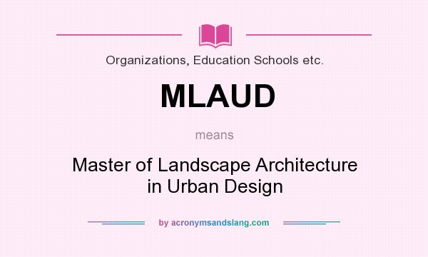 What does MLAUD mean? It stands for Master of Landscape Architecture in Urban Design