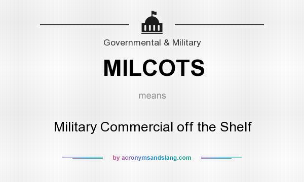 What does MILCOTS mean? It stands for Military Commercial off the Shelf