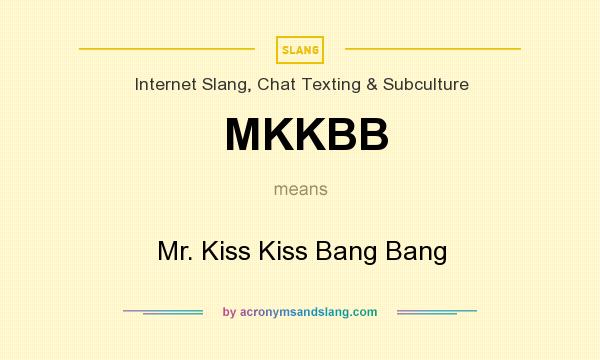 What does MKKBB mean? It stands for Mr. Kiss Kiss Bang Bang
