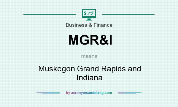 What does MGR&I mean? It stands for Muskegon Grand Rapids and Indiana