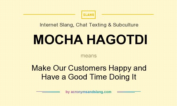 What does MOCHA HAGOTDI mean? It stands for Make Our Customers Happy and Have a Good Time Doing It