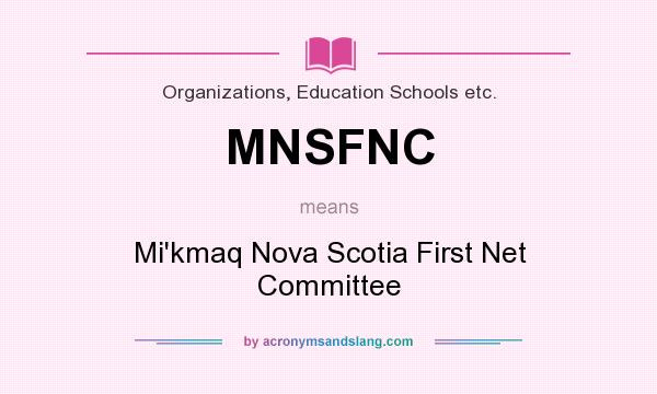 What does MNSFNC mean? It stands for Mi`kmaq Nova Scotia First Net Committee