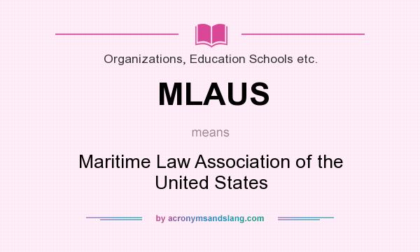 What does MLAUS mean? It stands for Maritime Law Association of the United States