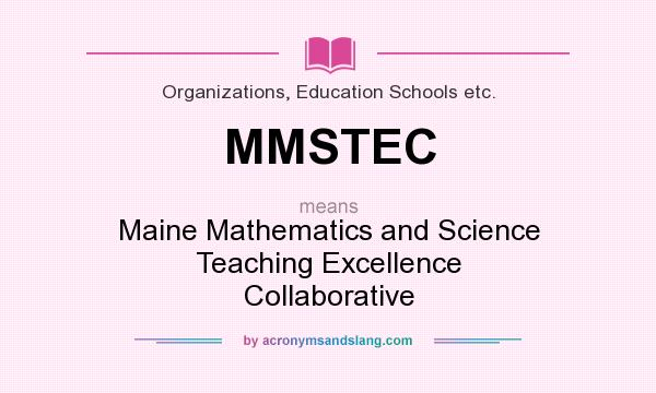 What does MMSTEC mean? It stands for Maine Mathematics and Science Teaching Excellence Collaborative