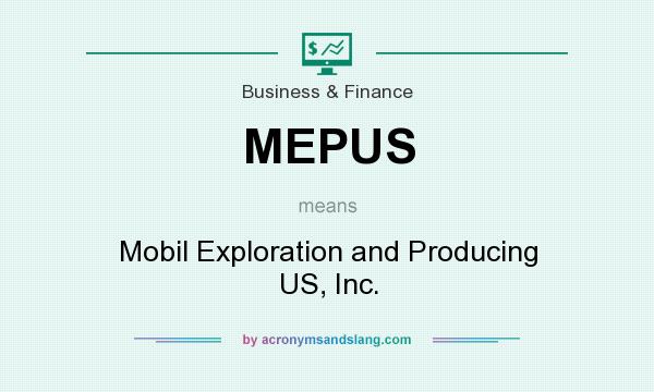 What does MEPUS mean? It stands for Mobil Exploration and Producing US, Inc.