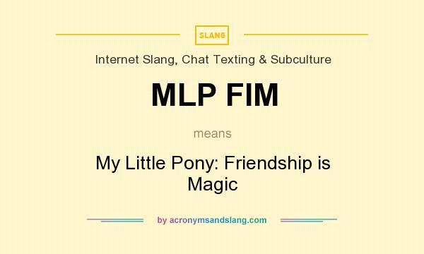 What does MLP FIM mean? It stands for My Little Pony: Friendship is Magic