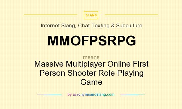 What does MMOFPSRPG mean? It stands for Massive Multiplayer Online First Person Shooter Role Playing Game