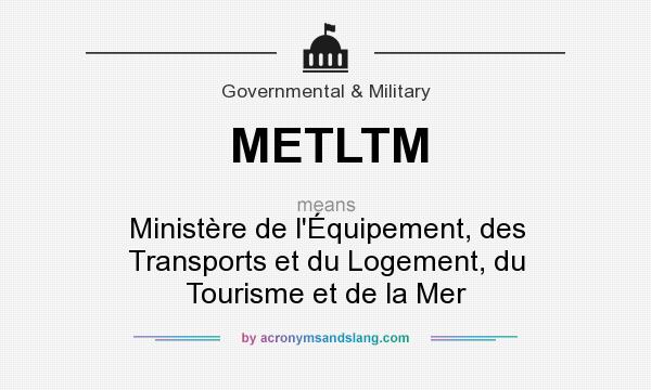 What does METLTM mean? It stands for Ministère de l`Équipement, des Transports et du Logement, du Tourisme et de la Mer