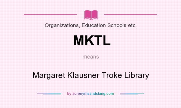 What does MKTL mean? It stands for Margaret Klausner Troke Library