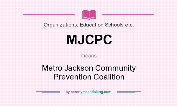 What does MJCPC mean? It stands for Metro Jackson Community Prevention Coalition