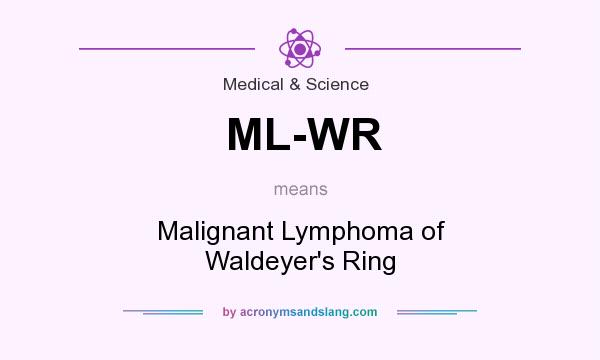 What does ML-WR mean? It stands for Malignant Lymphoma of Waldeyer`s Ring