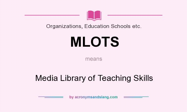 What does MLOTS mean? It stands for Media Library of Teaching Skills