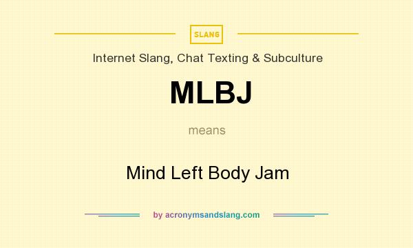 What does MLBJ mean? It stands for Mind Left Body Jam