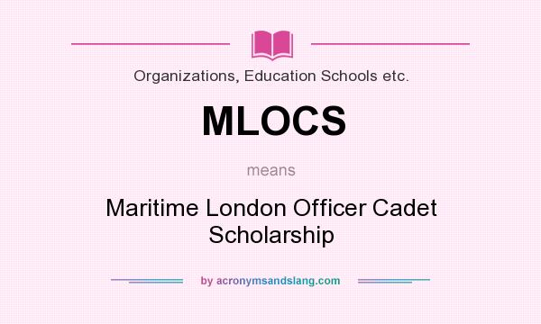 What does MLOCS mean? It stands for Maritime London Officer Cadet Scholarship
