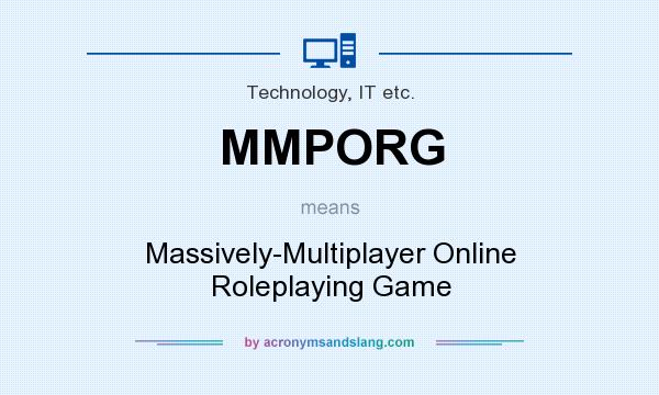 What does MMPORG mean? It stands for Massively-Multiplayer Online Roleplaying Game