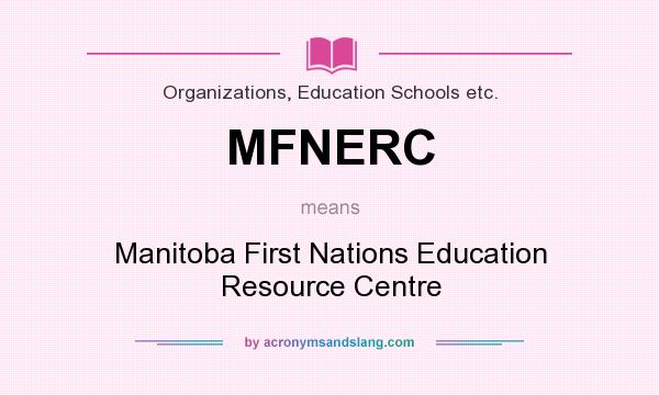 What does MFNERC mean? It stands for Manitoba First Nations Education Resource Centre