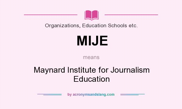 What does MIJE mean? It stands for Maynard Institute for Journalism Education