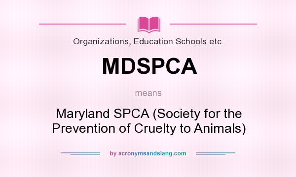 What does MDSPCA mean? It stands for Maryland SPCA (Society for the Prevention of Cruelty to Animals)