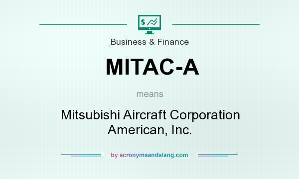 What does MITAC-A mean? It stands for Mitsubishi Aircraft Corporation American, Inc.